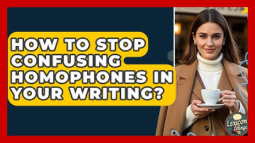 How To Stop Confusing Homophones In Your Writing? - Lexicon Lounge