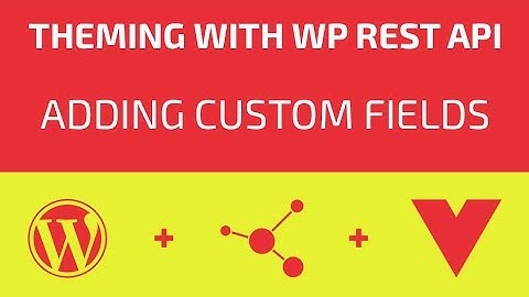 Theming With WP REST API - Part 14 - Adding Custom Fields