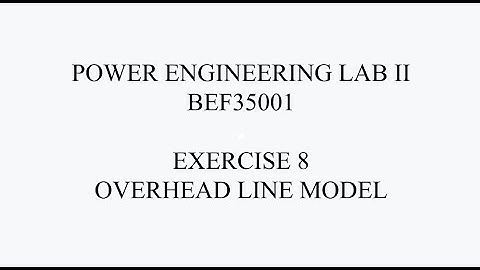 GROUP F1-1 POWER ENGINEERING LABORATORY II (BEF35001) - Exercise 8: Overhead Line Model