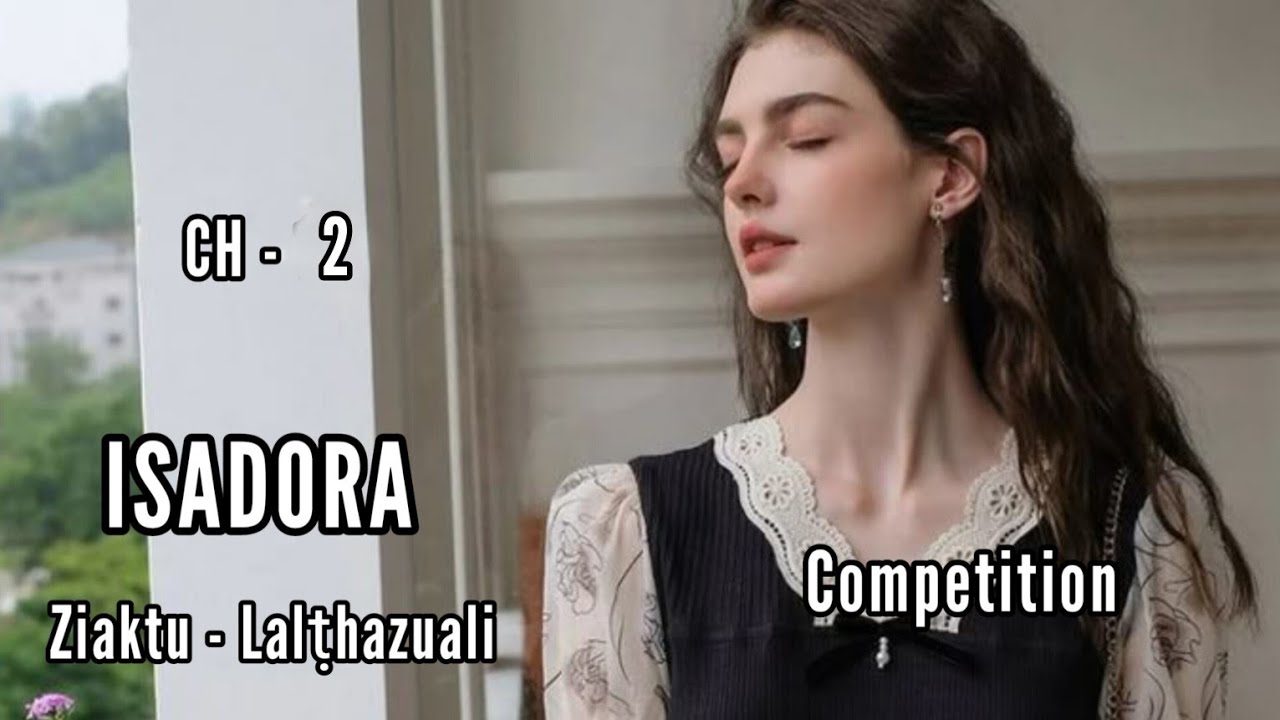 COMPETITION || ISADORA LAST CH - 2 || Ziaktu - Lalṭhazuali
