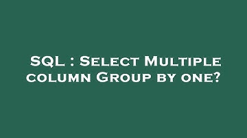SQL : Select Multiple column Group by one?