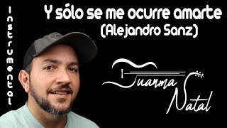 Y sólo se me ocurre amarte (Alejandro Sanz) INSTRUMENTAL - Juanma Natal - Guitar - Cover - Lyrics