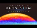 ULTIMATE HANG DRUM MUSIC Collection | Pure Positive Vibes | Meditative Mind