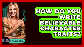 How Do You Write Believable Character Traits? - The Drama Reel
