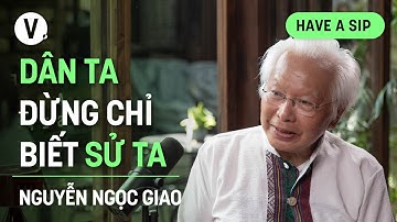 Dân ta đừng chỉ biết sử ta - Phiên dịch viên, Giảng viên Nguyễn Ngọc Giao | #HaveASip 147