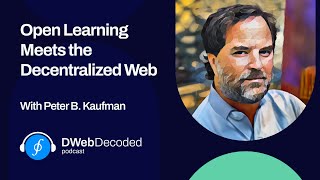 Open Learning Meets the Decentralized Web with Peter B. Kaufman | DWeb Decoded 18
