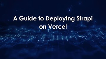 A Guide to Deploying Strapi on Vercel