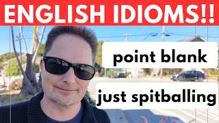 EVERYDAY AMERICAN IDIOMS, just spitballing here, point blank, at point blank /comprehensible input