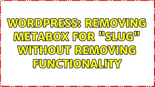 Wordpress: Removing Metabox for Slug without removing functionality (4 Solutions!!)