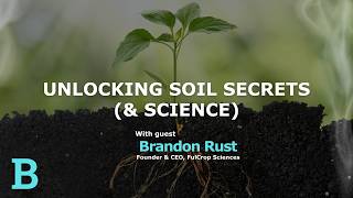Unlocking Soil Secrets (& Science) with Brandon Rust