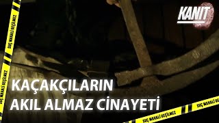 Kaçakçıların Akıl Almaz Cinayeti! - Kanıt 7.Bölüm