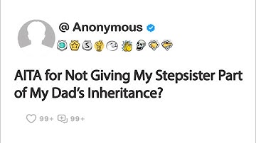 AITA for Not Giving My Stepsister Part of My Dad’s Inheritance?