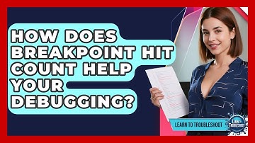How Does Breakpoint Hit Count Help Your Debugging? - Learn To Troubleshoot