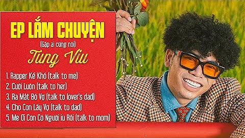 TÙNG VIU - EP LẮM CHUYỆN - FULL