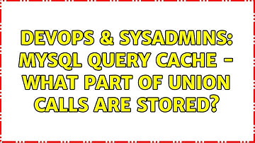 DevOps & SysAdmins: MySQL query cache - What part of UNION calls are stored?