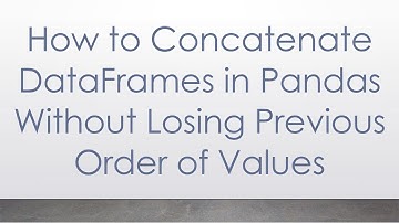 How to Concatenate DataFrames in Pandas Without Losing Previous Order of Values