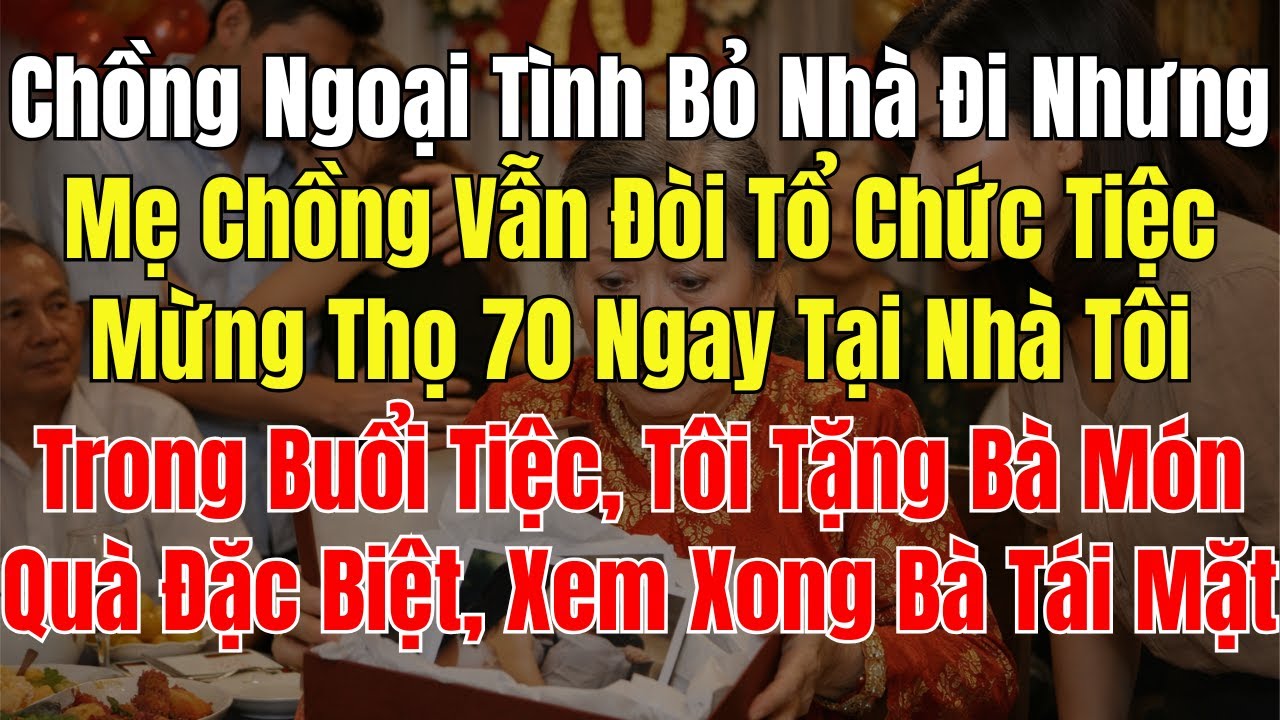Chồng Ngoại Tình Bỏ Nhà Đi Nhưng Mẹ Chồng Vẫn Đòi Tổ Chức Tiệc Mừng Thọ 70 Ngay Tại Nhà Tôi  Trong B