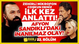 Zehirli Mikrofon Coşkun Deniz İlk Kez Anlatti Afyon Sandıklı Daki İnanılmaz Olay Anlatmak Zamanı