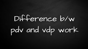 Difference between pdv  and vdp work