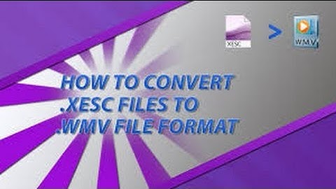 How To change a .xesc file into a .wmv,.mp4 or something else (old)