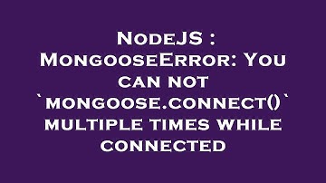 NodeJS : MongooseError: You can not `mongoose.connect()` multiple times while connected