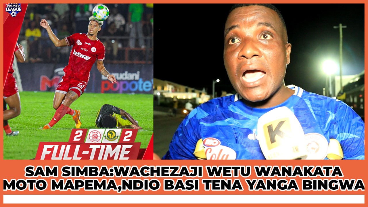 SAM SIMBA:AWAVAA WACHEZAJI KWANINI WANAKATA MOTO MAPEMA?BASI TENA YANGA BINGWA,NILIJUA TU