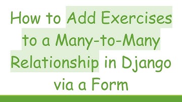 How to Add Exercises to a Many-to-Many Relationship in Django via a Form