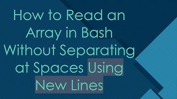 How to Read an Array in Bash Without Separating at Spaces Using New Lines