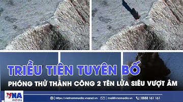 Triều Tiên tuyên bố phóng thử thành công 2 tên lửa siêu vượt âm - VNAMedia