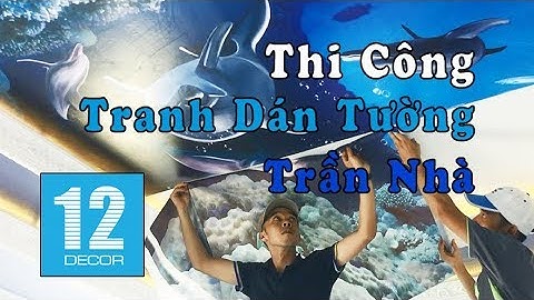 Hướng Dẫn Thi Công Tranh Dán Tường Trần Nhà - Nội Thất 12 Decor