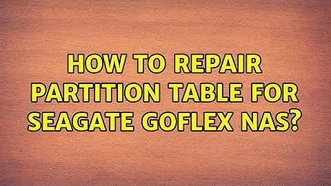 Ubuntu: How to repair partition table for seagate goflex nas?