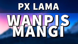 Wanpis Mangi - PX Lama (2020)