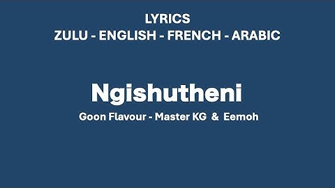 Thumbnail of NGISHUTHENI - Goon Flavour, Master KG & Eemoh (Zulu, English, French & Arabic Lyrics)