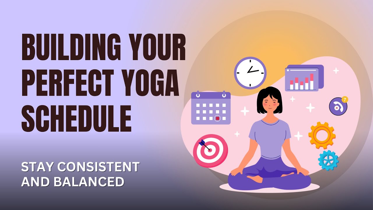 Building Your Perfect Yoga Schedule: Stay Consistent and Balanced