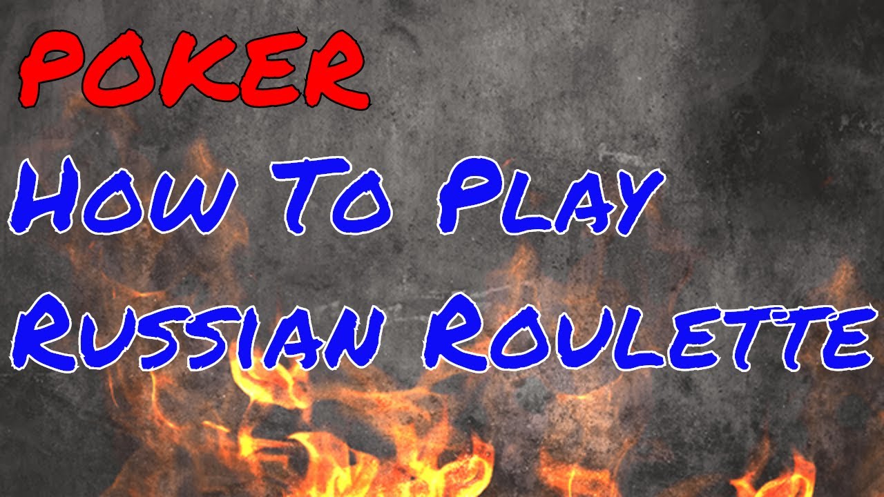 Dealers Choice: How To Play Russian Roulette Poker 