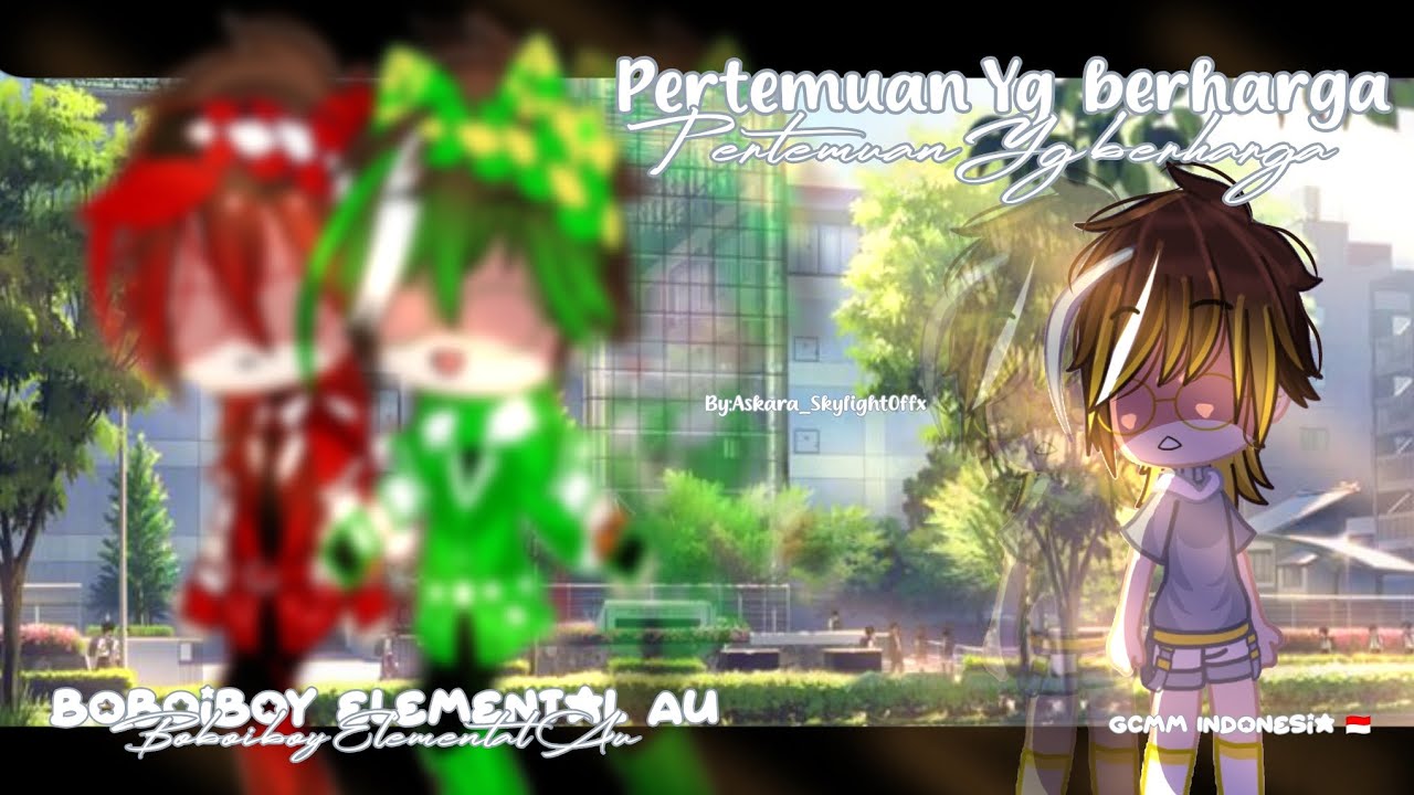 ♡っPertemuan Yg berharga || GCMM Boboiboy Indonesia 🇮🇩 || By:@Aleria_Askaralight || Read Deks