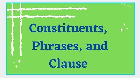 Constituents, Phrase and Clauses