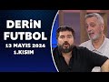 Derin Futbol 13 Mayıs 2024 1.Kısım