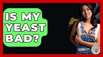 Is My Yeast Bad? - LearnToDIY360.com
