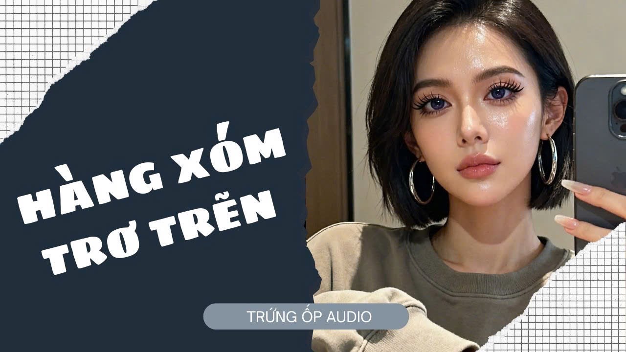[Truyện Audio] Hàng Xóm Trơ Trẽn