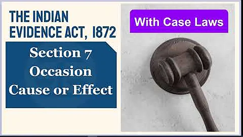 The Indian Evidence Act - Occasion, Cause or Effect, Section 7