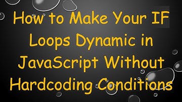 How to Make Your IF Loops Dynamic in JavaScript Without Hardcoding Conditions
