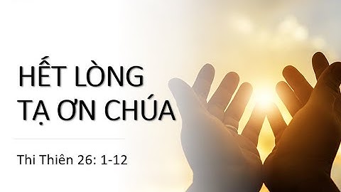 20251207 HẾT LÒNG TẠ ƠN CHÚA (II)- MS Nguyễn Đức Tuệ | KT: Thi-Thiên 26:1-12 | CG: Thi-Thiên 26:6-8