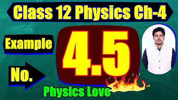 Example 4.5 Class 12 Physics | Ch-4 Moving Charges | Example number 4.5 class 12 Physics Physicslove