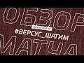 ВЕРСУС - ШАТИМ ОБЗОР МАТЧА