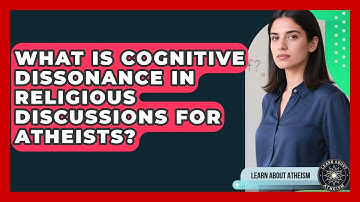 What Is Cognitive Dissonance In Religious Discussions For Atheists? - Learn About Atheism