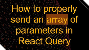 How to properly send an array of parameters in React Query