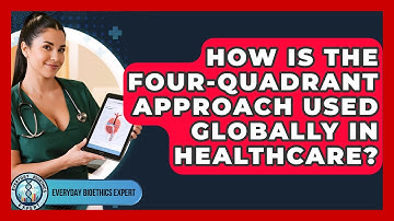 How Is The Four-Quadrant Approach Used Globally In Healthcare? - Everyday Bioethics Expert