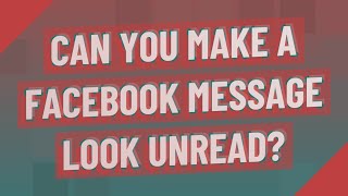 Can you make a Facebook message look unread?