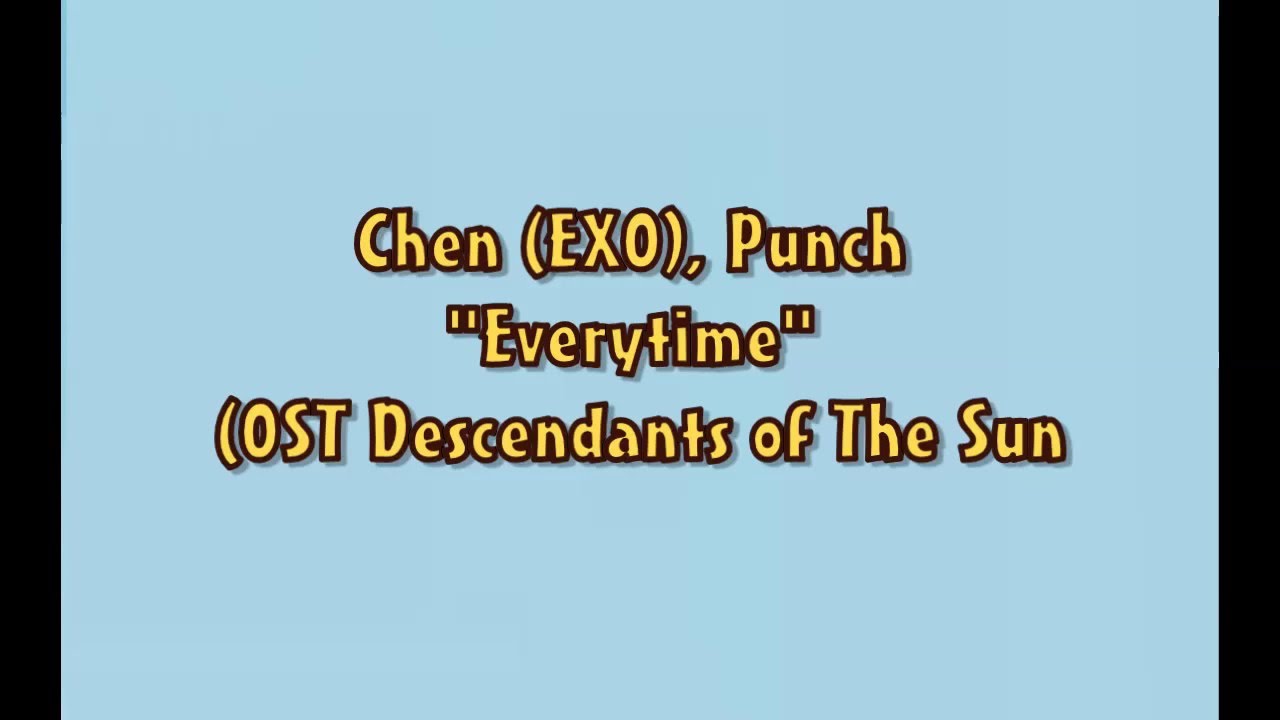 Chen (EXO), Punch "Everytime" OST Descendants of The Sun (Video Lirik